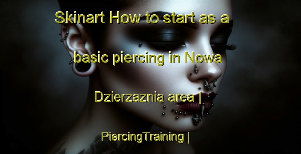 Skinart How to start as a basic piercing in Nowa Dzierzaznia area | PiercingTraining | PiercingClasses | SkinartTraining-Poland
